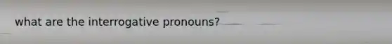 what are the interrogative pronouns?