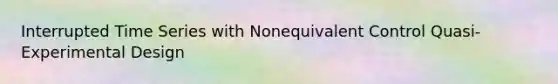 Interrupted Time Series with Nonequivalent Control Quasi-Experimental Design