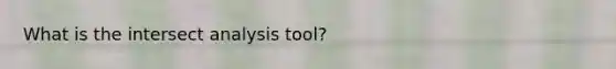 What is the intersect analysis tool?