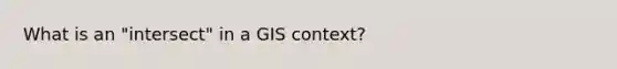 What is an "intersect" in a GIS context?