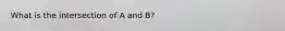 What is the intersection of A and B?