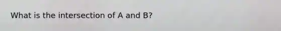 What is the intersection of A and B?