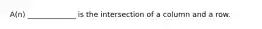 A(n) _____________ is the intersection of a column and a row.