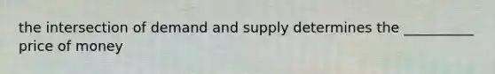 the intersection of demand and supply determines the __________ price of money