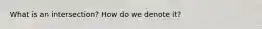 What is an intersection? How do we denote it?