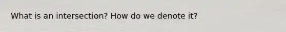 What is an intersection? How do we denote it?