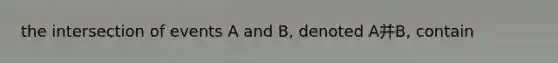 the intersection of events A and B, denoted A并B, contain