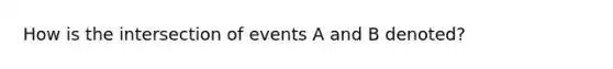 How is the intersection of events A and B denoted?