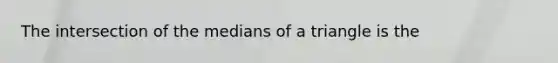 The intersection of the medians of a triangle is the