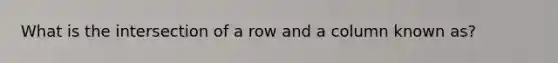 What is the intersection of a row and a column known as?