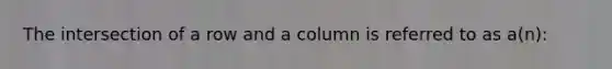 The intersection of a row and a column is referred to as a(n):