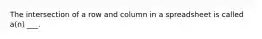 The intersection of a row and column in a spreadsheet is called a(n) ___.