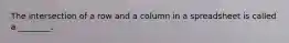 The intersection of a row and a column in a spreadsheet is called a ________.