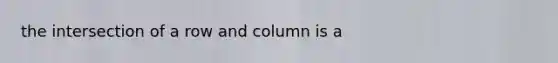 the intersection of a row and column is a