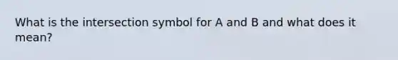 What is the intersection symbol for A and B and what does it mean?