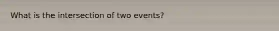 What is the intersection of two events?