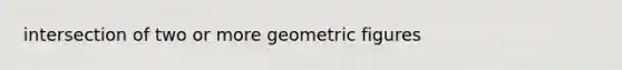 intersection of two or more geometric figures