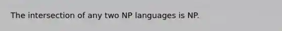 The intersection of any two NP languages is NP.