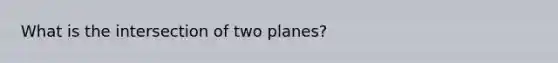 What is the intersection of two planes?