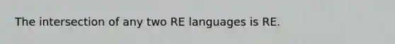 The intersection of any two RE languages is RE.