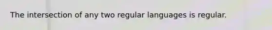 The intersection of any two regular languages is regular.