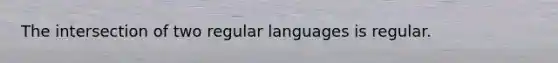 The intersection of two regular languages is regular.