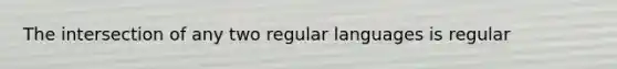 The intersection of any two regular languages is regular