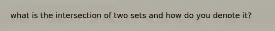 what is the intersection of two sets and how do you denote it?