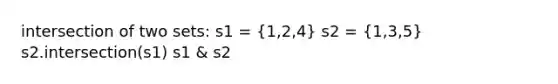 intersection of two sets: s1 = (1,2,4) s2 = (1,3,5) s2.intersection(s1) s1 & s2