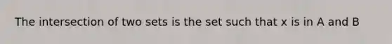 The intersection of two sets is the set such that x is in A and B