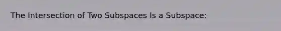 The Intersection of Two Subspaces Is a Subspace: