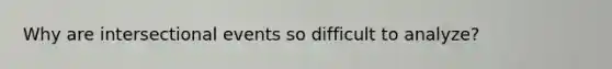 Why are intersectional events so difficult to analyze?