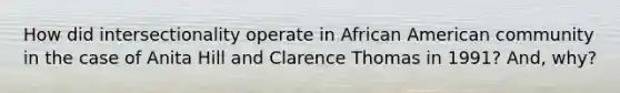 How did intersectionality operate in African American community in the case of Anita Hill and Clarence Thomas in 1991? And, why?