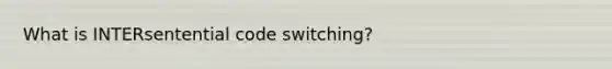 What is INTERsentential code switching?