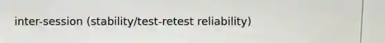 inter-session (stability/test-retest reliability)