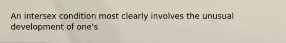 An intersex condition most clearly involves the unusual development of one's