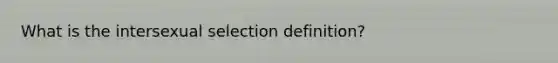 What is the intersexual selection definition?