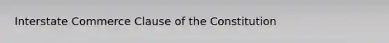 Interstate Commerce Clause of the Constitution