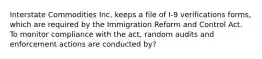 Interstate Commodities Inc. keeps a file of I-9 verifications forms, which are required by the Immigration Reform and Control Act. To monitor compliance with the act, random audits and enforcement actions are conducted by?