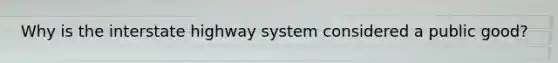 Why is the interstate highway system considered a public good?