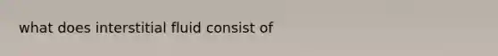 what does interstitial fluid consist of