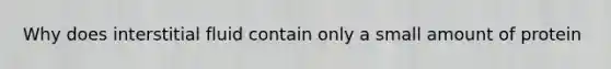 Why does interstitial fluid contain only a small amount of protein