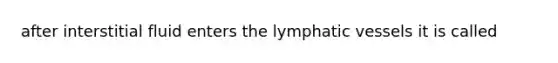 after interstitial fluid enters the lymphatic vessels it is called