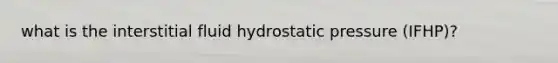 what is the interstitial fluid hydrostatic pressure (IFHP)?