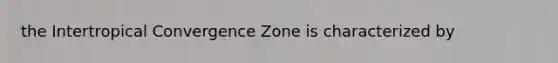 the Intertropical Convergence Zone is characterized by