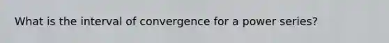 What is the interval of convergence for a power series?