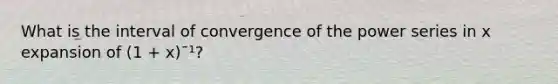 What is the interval of convergence of the power series in x expansion of (1 + x)¯¹?