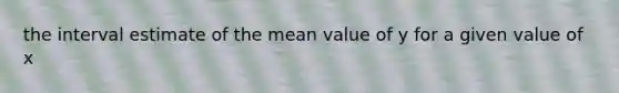 the interval estimate of the mean value of y for a given value of x