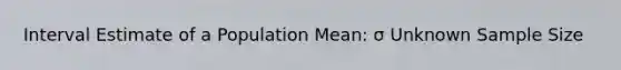 Interval Estimate of a Population Mean: σ Unknown Sample Size