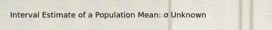 Interval Estimate of a Population Mean: σ Unknown